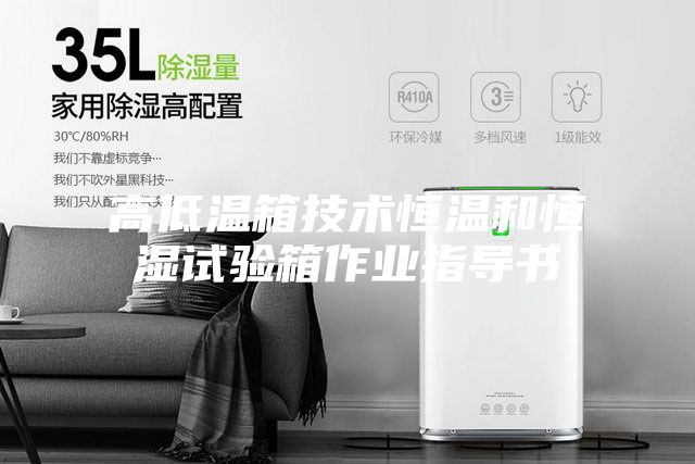 高低温箱技术恒温和恒湿试验箱作业指导书