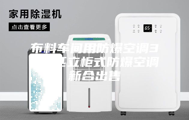 布料车间用防爆空调3匹5匹立柜式防爆空调新合出售