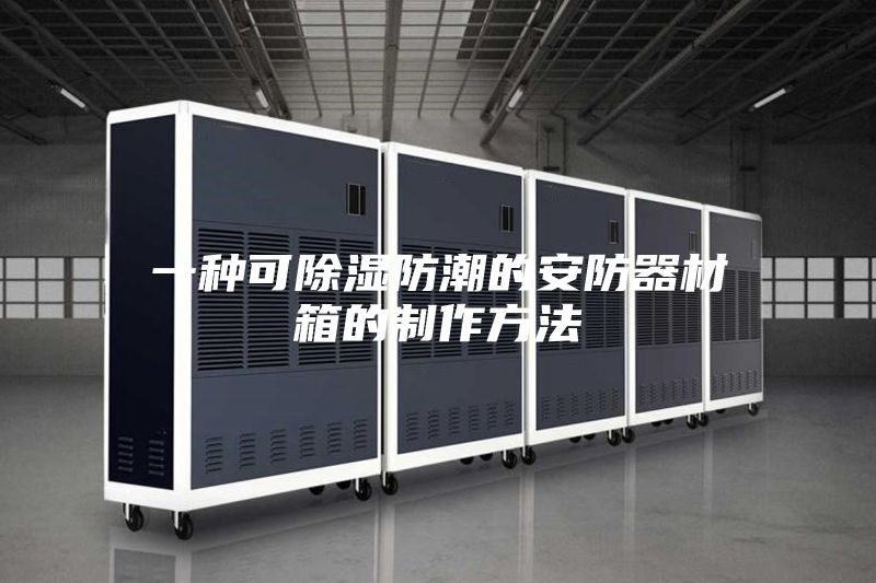 一种可除湿防潮的安防器材箱的制作方法