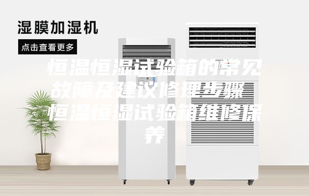 恒温恒湿试验箱的常见故障及建议修理步骤 恒温恒湿试验箱维修保养