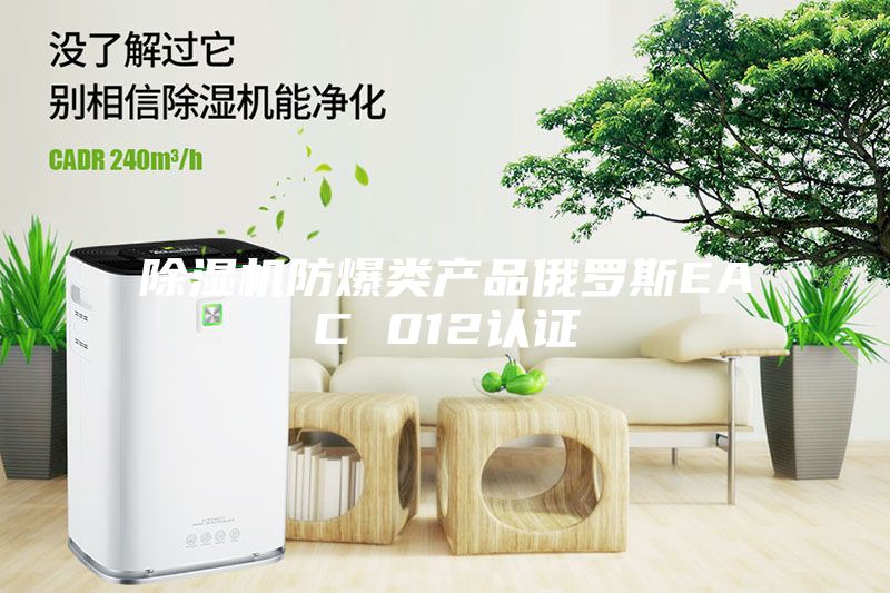除湿机防爆类产品俄罗斯EAC 012认证