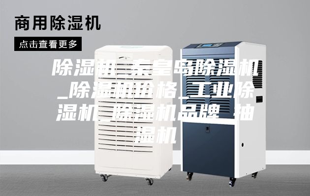 除湿机_秦皇岛除湿机_除湿机价格_工业除湿机_除湿机品牌_抽湿机