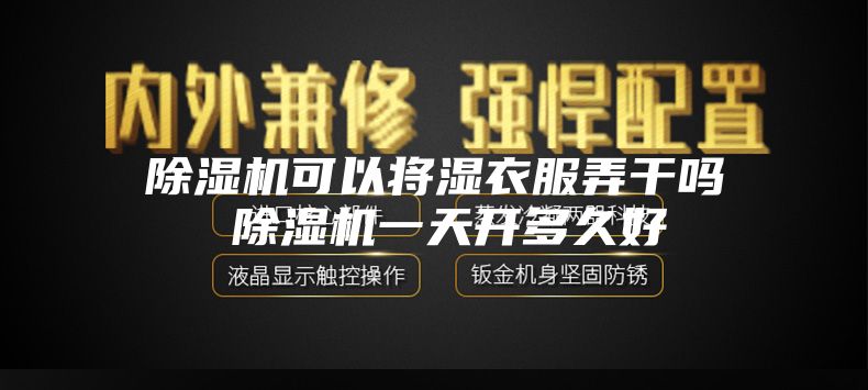 除湿机可以将湿衣服弄干吗 除湿机一天开多久好