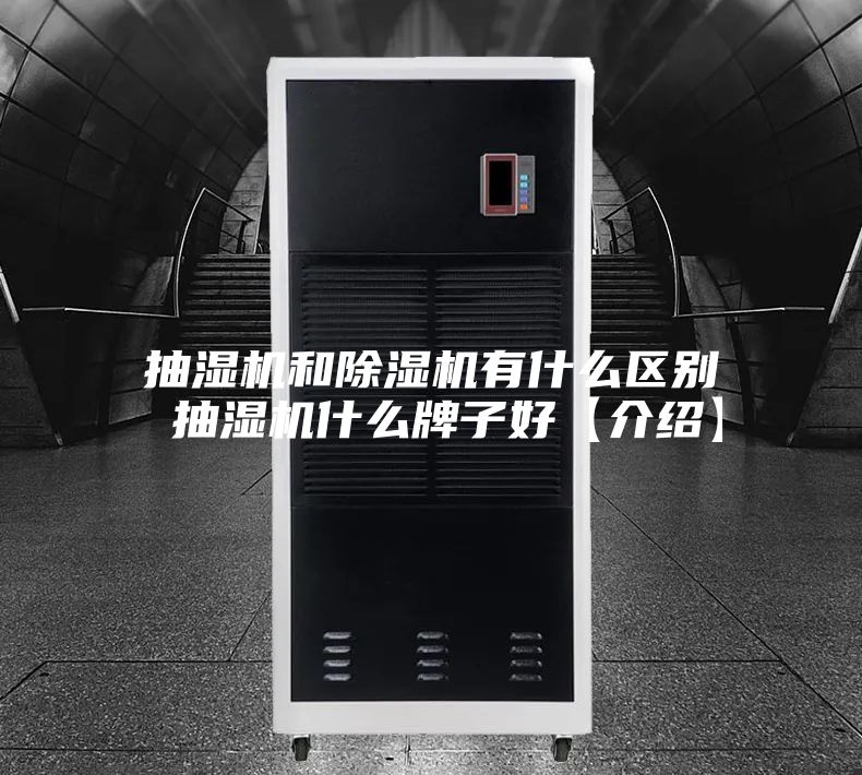 抽湿机和除湿机有什么区别 抽湿机什么牌子好【介绍】