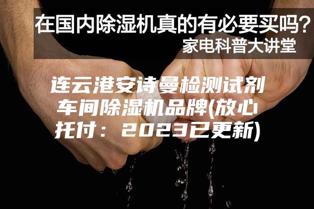 连云港安诗曼检测试剂车间除湿机品牌(放心托付：2023已更新)