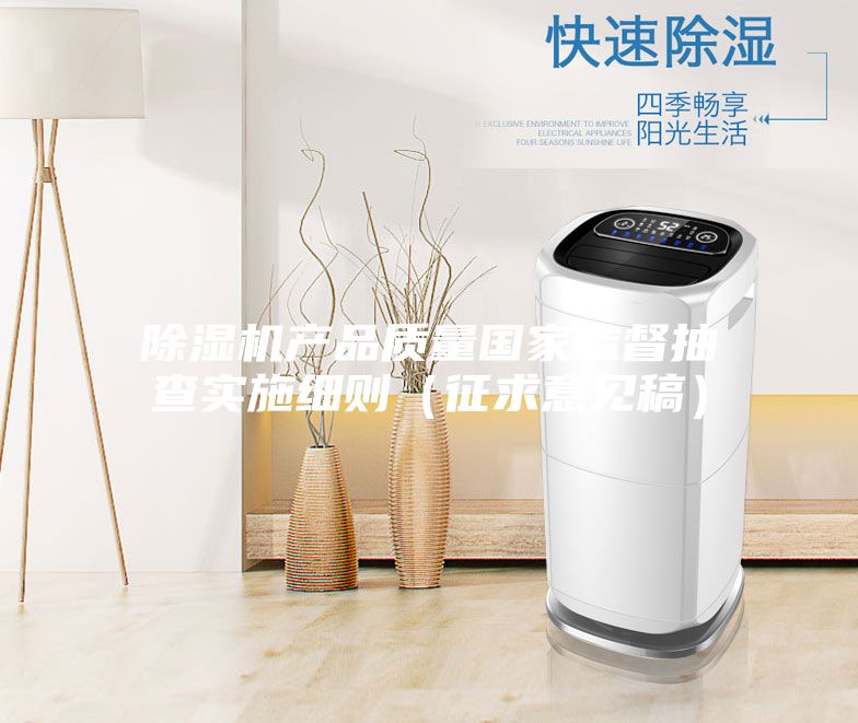 除湿机产品质量国家监督抽查实施细则（征求意见稿）
