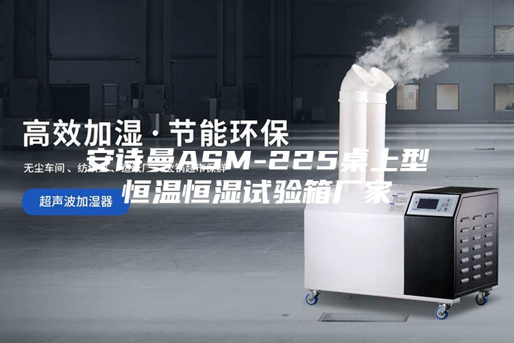 安诗曼ASM-225桌上型恒温恒湿试验箱厂家