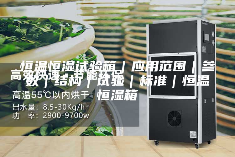 恒温恒湿试验箱｜应用范围｜参数｜结构｜试验｜标准｜恒温恒湿箱