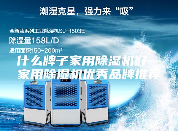 什么牌子家用除湿机好—家用除湿机优秀品牌推荐