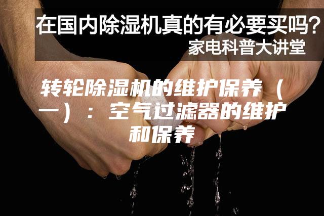 转轮除湿机的维护保养（一）：空气过滤器的维护和保养