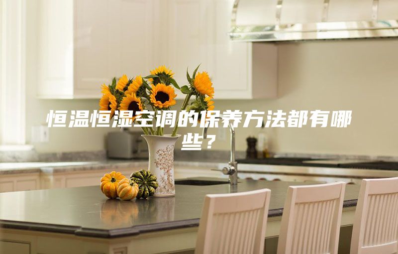 恒温恒湿空调的保养方法都有哪些？