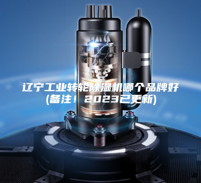 辽宁工业转轮除湿机哪个品牌好(备注！2023已更新)