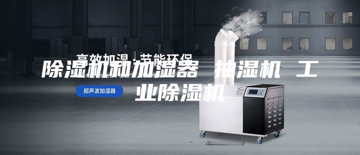 除湿机和加湿器 抽湿机 工业除湿机
