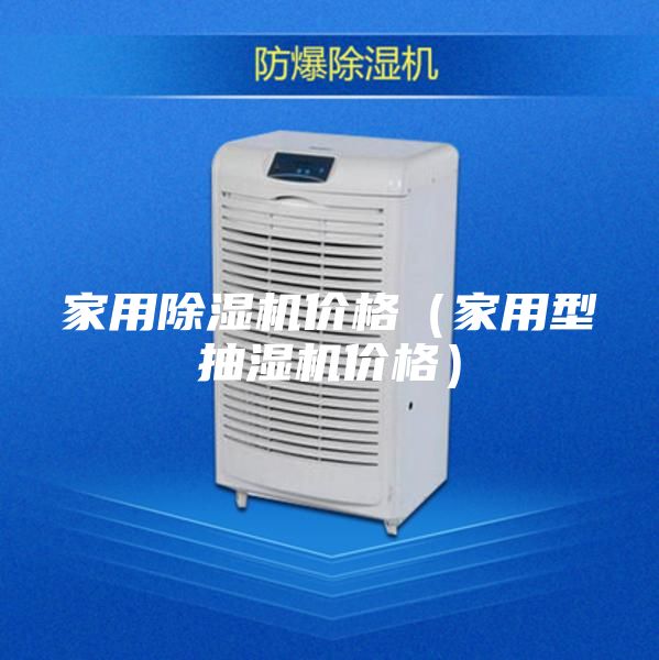 家用除湿机价格（家用型抽湿机价格）