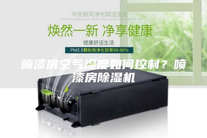 喷漆房空气湿度如何控制？喷漆房除湿机