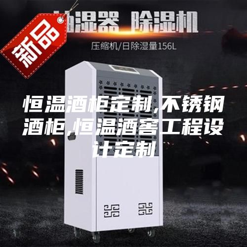 恒温酒柜定制,不锈钢酒柜,恒温酒窖工程设计定制
