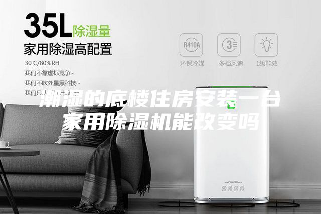 潮湿的底楼住房安装一台家用除湿机能改变吗