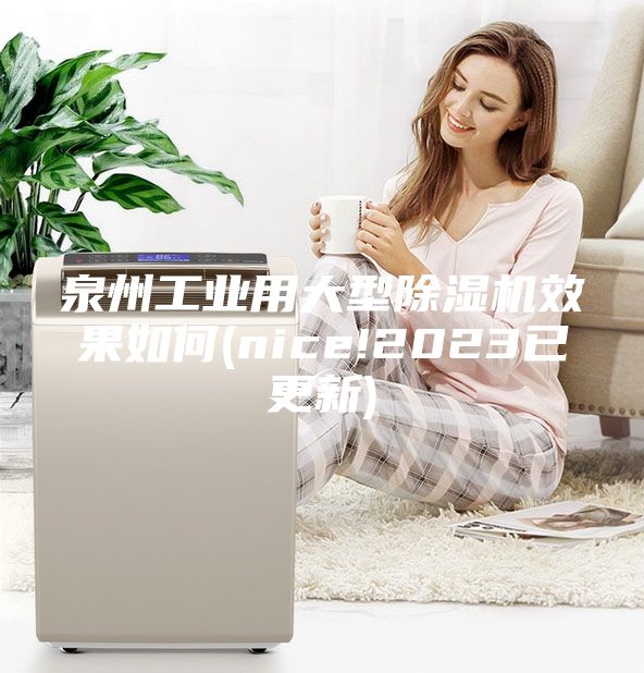 泉州工业用大型除湿机效果如何(nice!2023已更新)