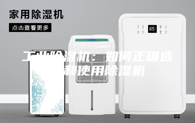 工业除湿机：如何正确选择和使用除湿机