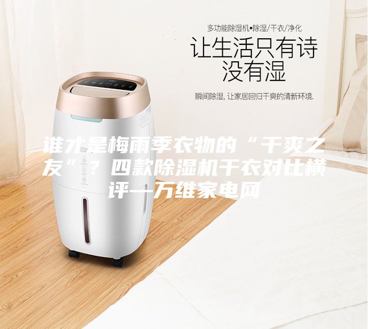 谁才是梅雨季衣物的“干爽之友”？四款除湿机干衣对比横评—万维家电网