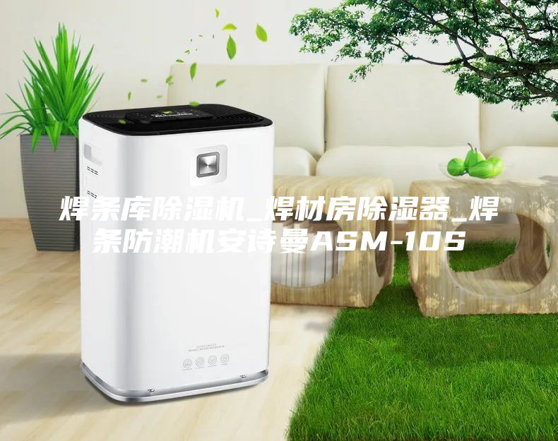 焊条库除湿机_焊材房除湿器_焊条防潮机安诗曼ASM-10S