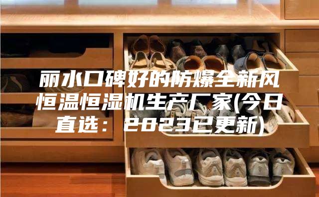 丽水口碑好的防爆全新风恒温恒湿机生产厂家(今日直选：2023已更新)