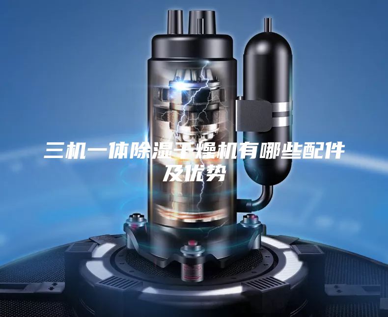 三机一体除湿干燥机有哪些配件及优势