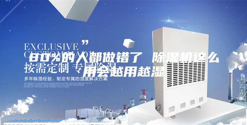 80%的人都做错了 除湿机这么用会越用越湿
