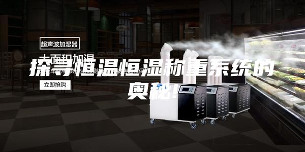探寻恒温恒湿称重系统的奥秘!