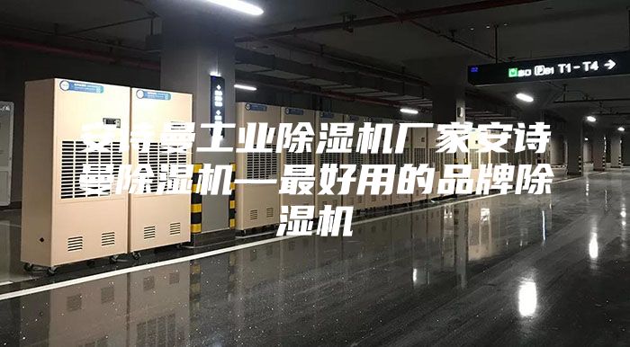 安诗曼工业除湿机厂家安诗曼除湿机—最好用的品牌除湿机