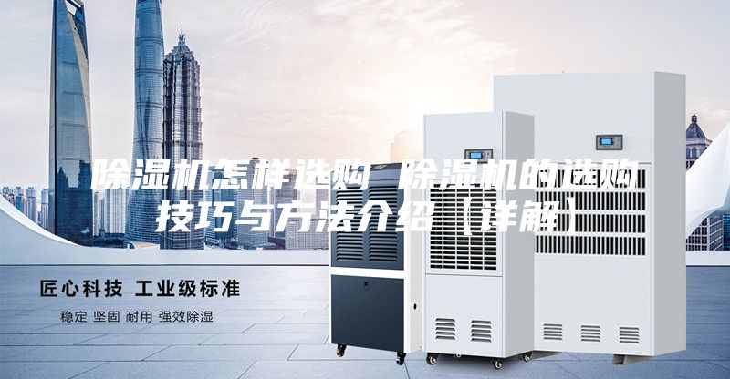 除湿机怎样选购 除湿机的选购技巧与方法介绍【详解】