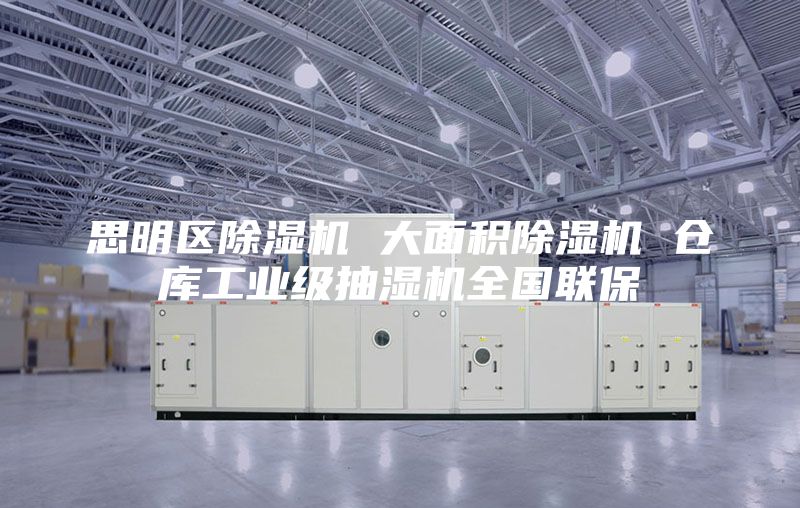 思明区除湿机 大面积除湿机 仓库工业级抽湿机全国联保