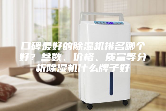 口碑最好的除湿机排名哪个好？参数、价格、质量等分析除湿机什么牌子好