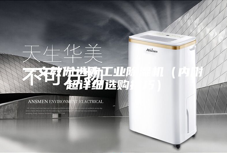 一文教你选购工业除湿机（内附超详细选购技巧）