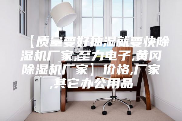 【质量要好抽湿就要快除湿机厂家,至力电子,黄冈除湿机厂家】价格,厂家,其它办公用品