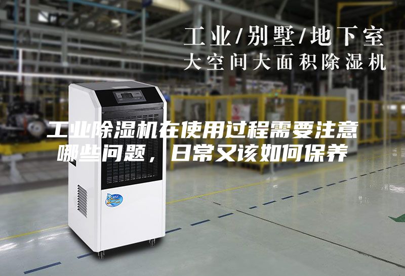 工业除湿机在使用过程需要注意哪些问题，日常又该如何保养