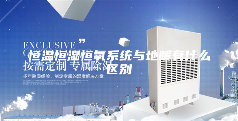 恒温恒湿恒氧系统与地暖有什么区别