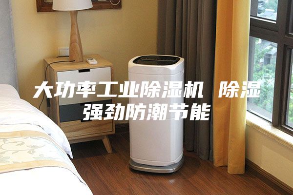 大功率工业除湿机 除湿强劲防潮节能