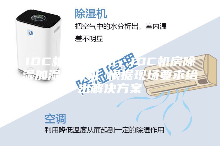 IDC机房恒湿机，IDC机房除湿加湿一体机 根据现场要求给出解决方案