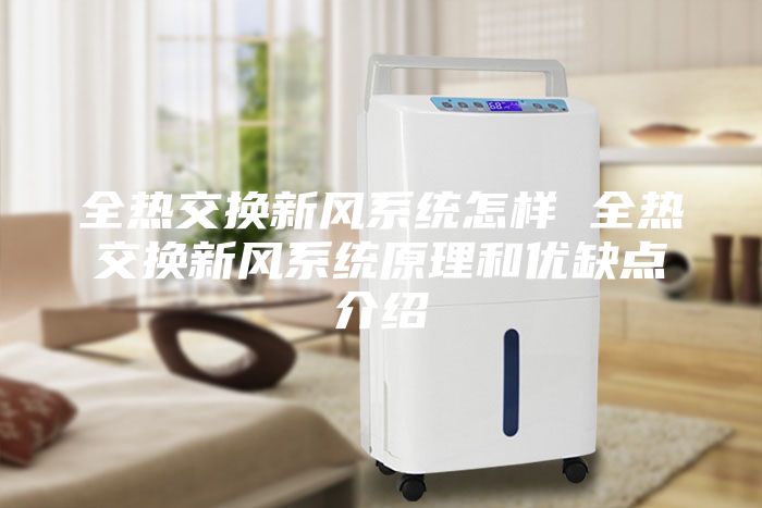 全热交换新风系统怎样 全热交换新风系统原理和优缺点介绍