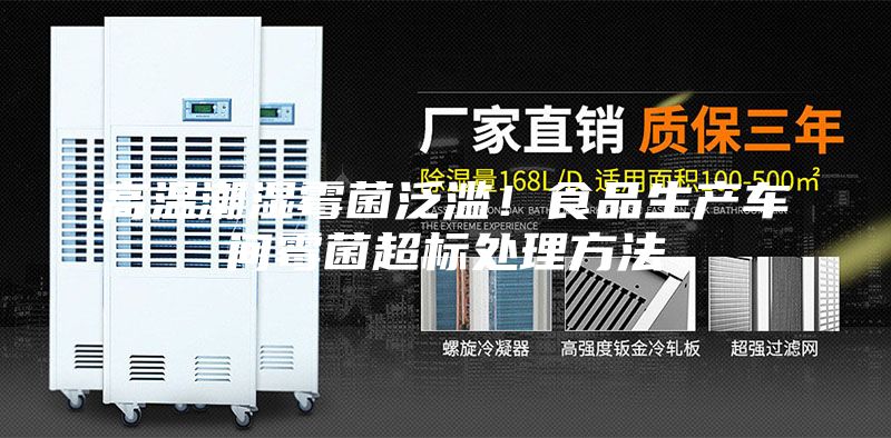 高温潮湿霉菌泛滥！食品生产车间霉菌超标处理方法