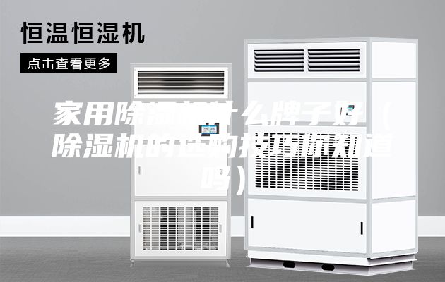 家用除湿机什么牌子好（除湿机的选购技巧你知道吗）