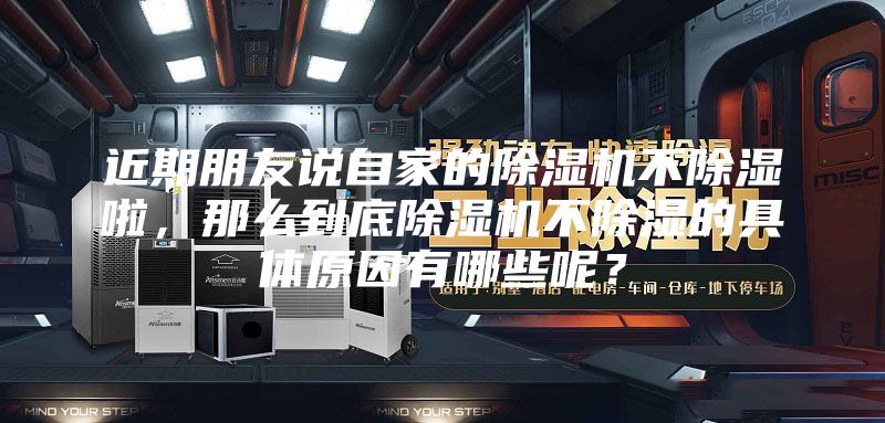 近期朋友说自家的除湿机不除湿啦，那么到底除湿机不除湿的具体原因有哪些呢？