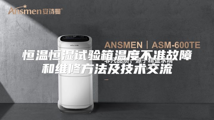 恒温恒湿试验箱温度不准故障和维修方法及技术交流