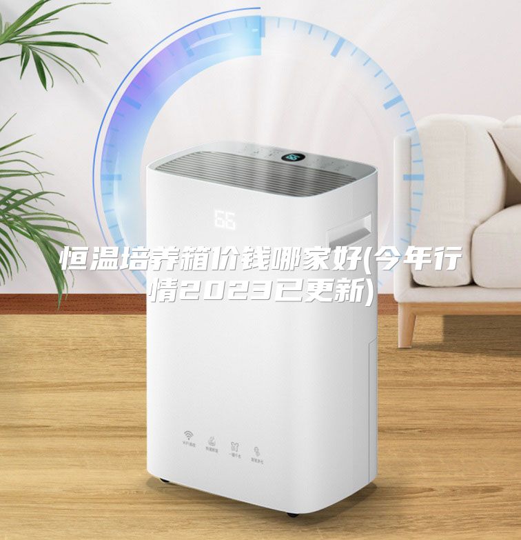 恒温培养箱价钱哪家好(今年行情2023已更新)