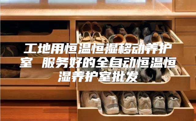 工地用恒温恒湿移动养护室 服务好的全自动恒温恒湿养护室批发