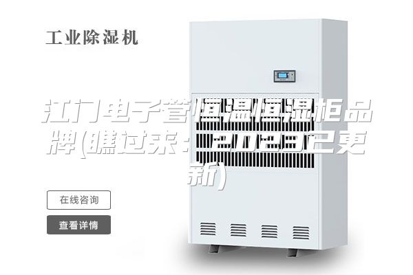 江门电子管恒温恒湿柜品牌(瞧过来：2023已更新)