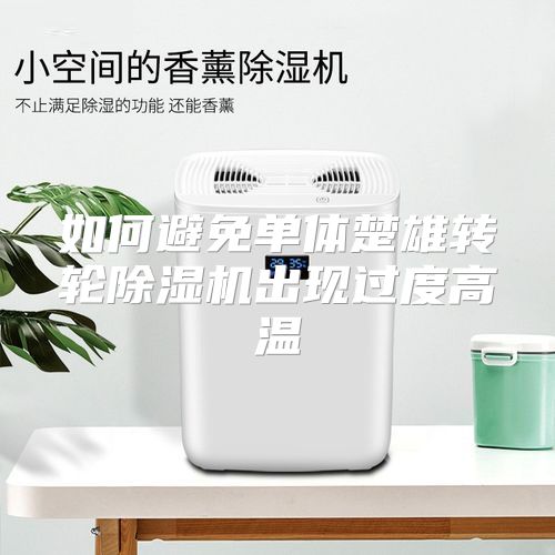 如何避免单体楚雄转轮除湿机出现过度高温