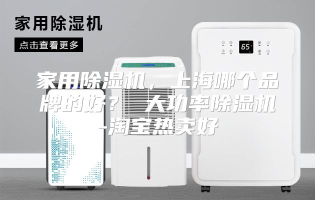 家用除湿机，上海哪个品牌的好？ 大功率除湿机-淘宝热卖好