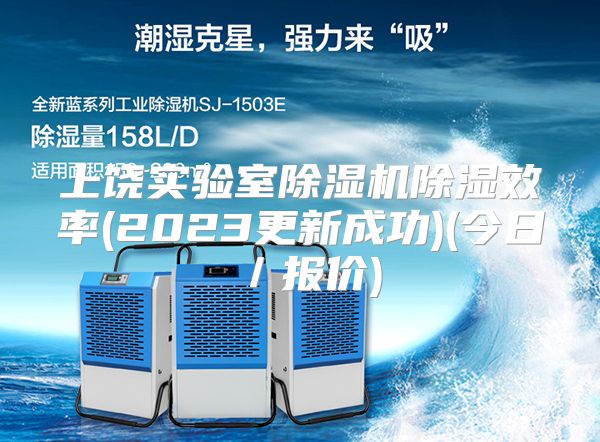 上饶实验室除湿机除湿效率(2023更新成功)(今日／报价)